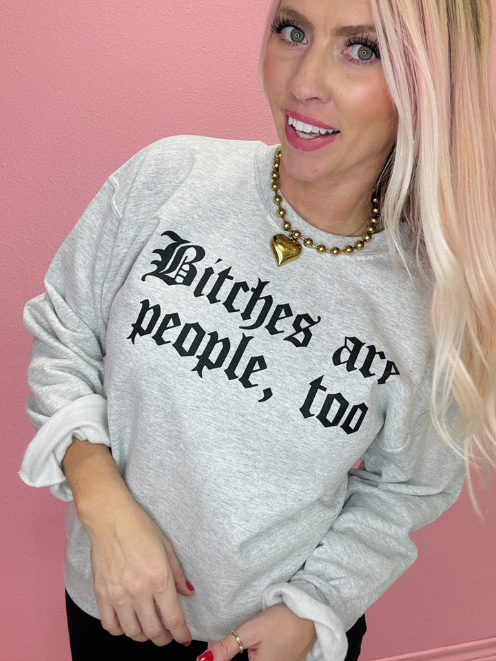 Bitches Are People, Too Sweatshirt
