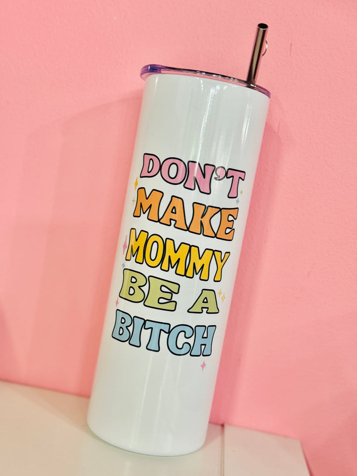 Don't Make Mommy Be A Bitch Travel Tumbler