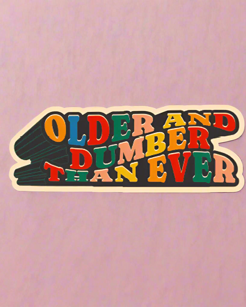 Older & Dumber Than Ever Sticker