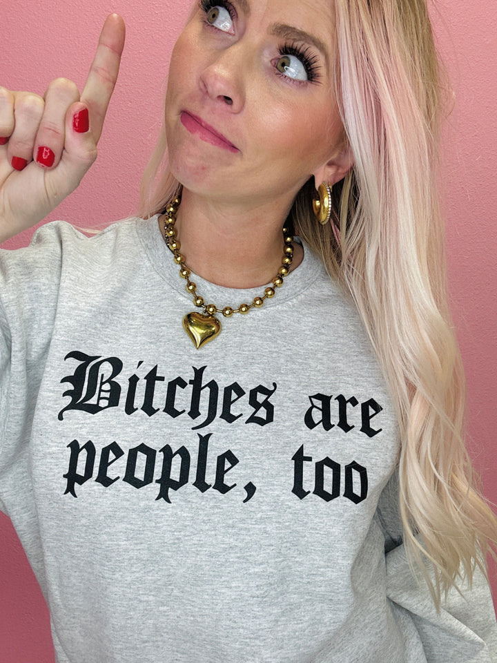 Bitches Are People, Too Sweatshirt