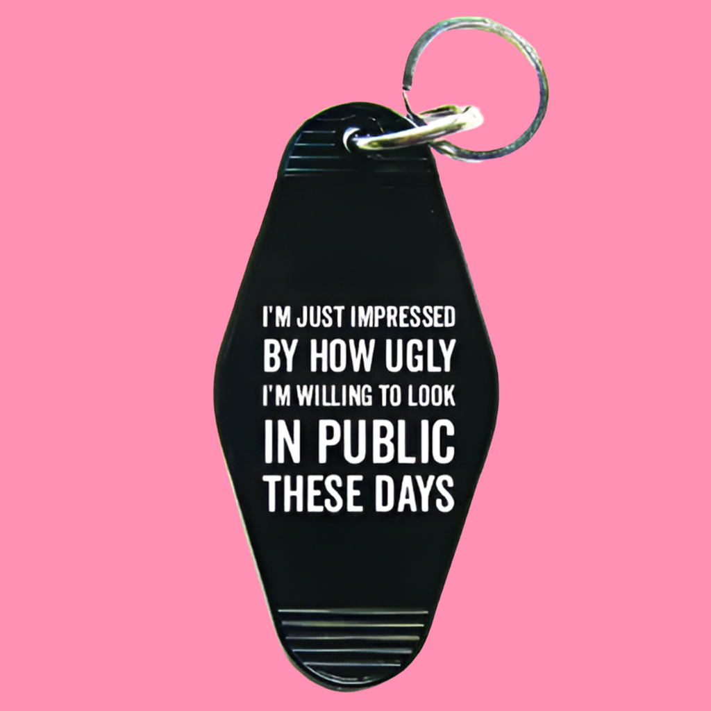 How Ugly I'm Willing To Look Keychain