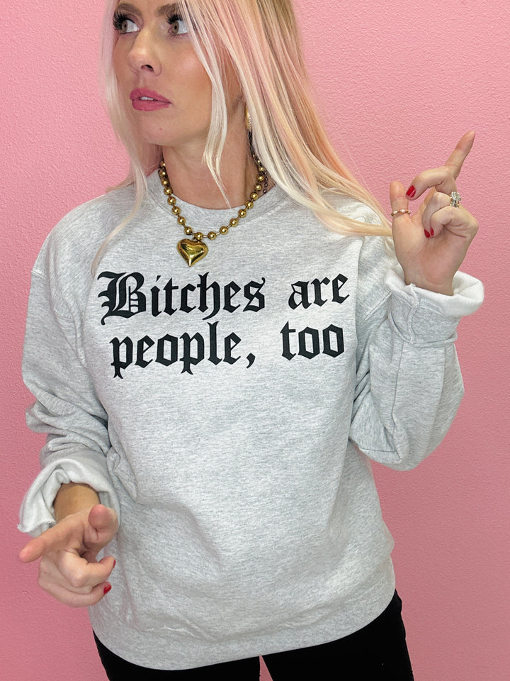 Bitches Are People, Too Sweatshirt