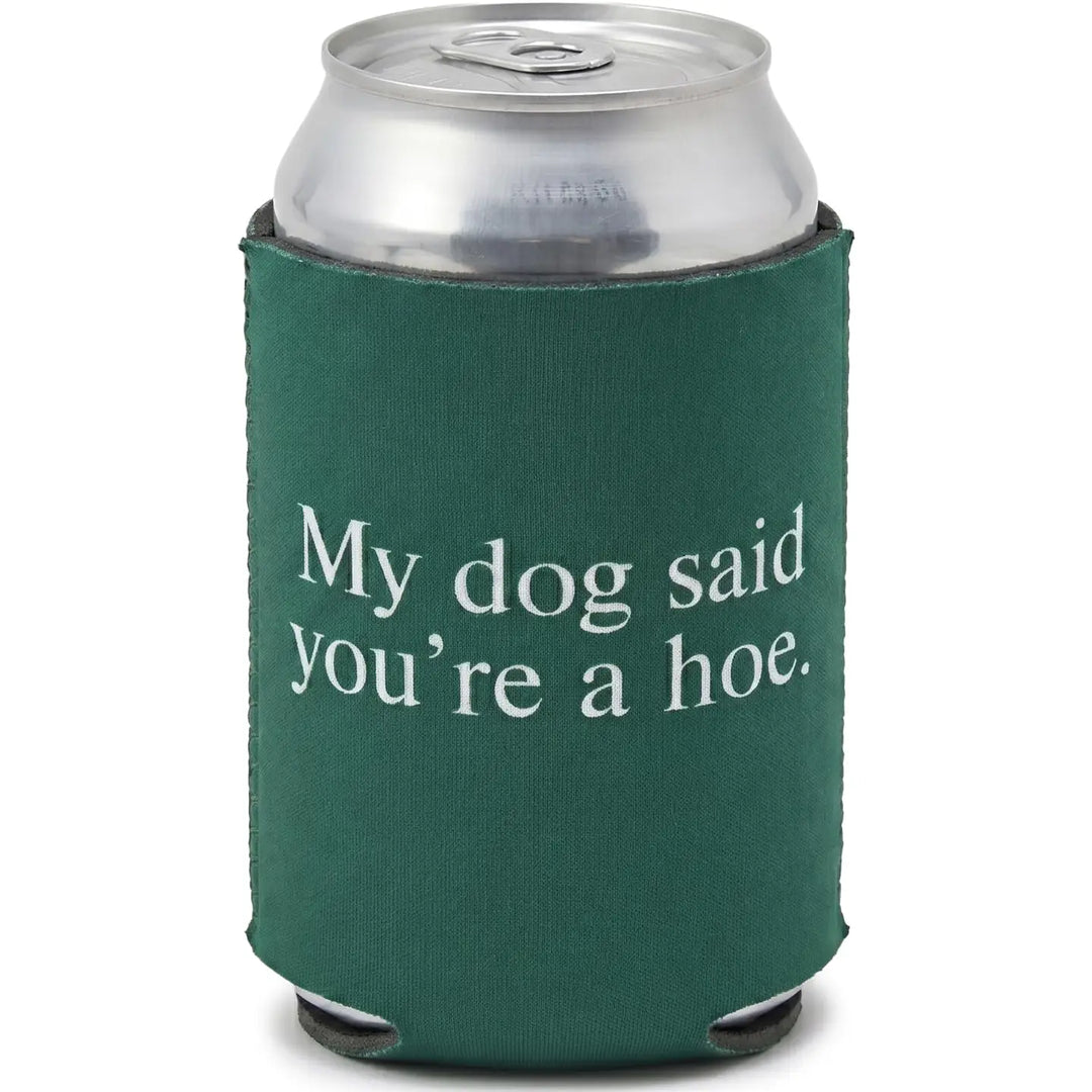 My Dog Said You're A Hoe Can Cooler