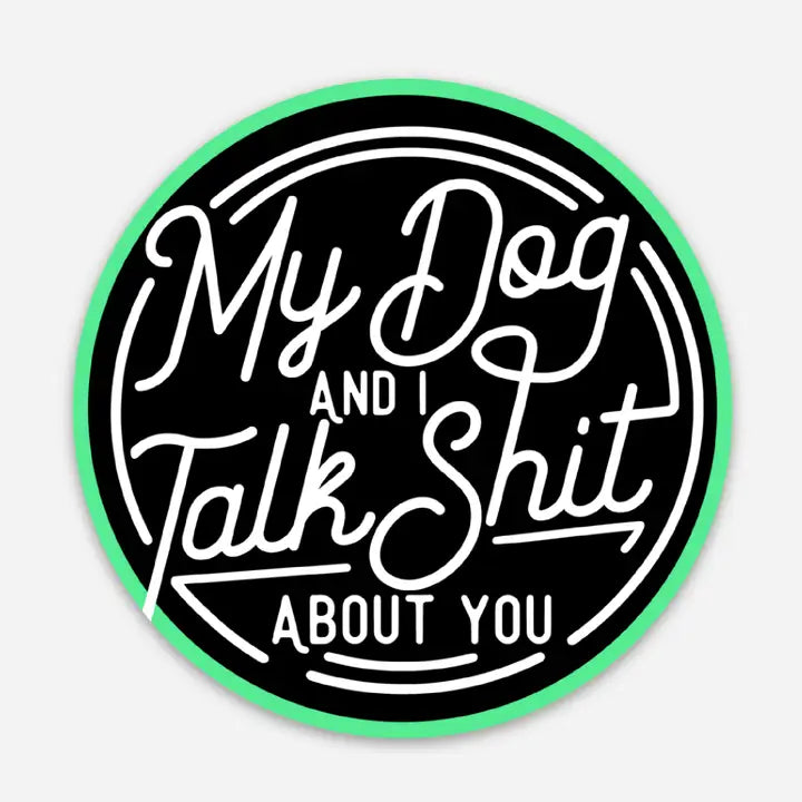 My Dog And I Talk Shit About You Sticker
