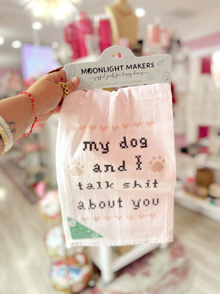 My Dog & I Talk Shit About You Tea Towel