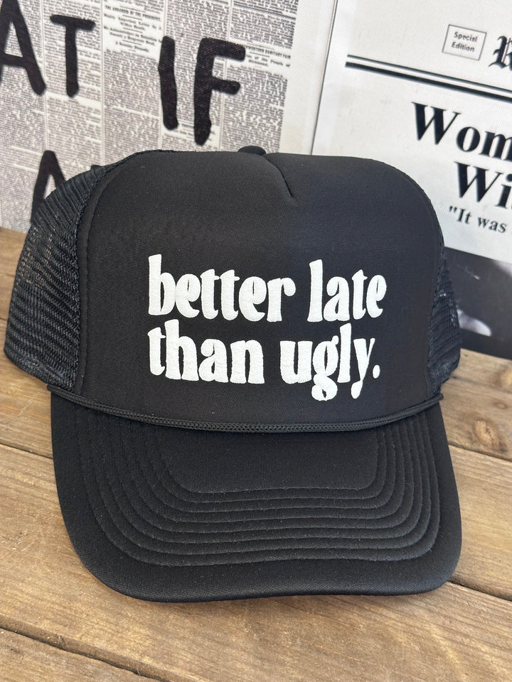 Better Late Than Ugly Trucker Hat