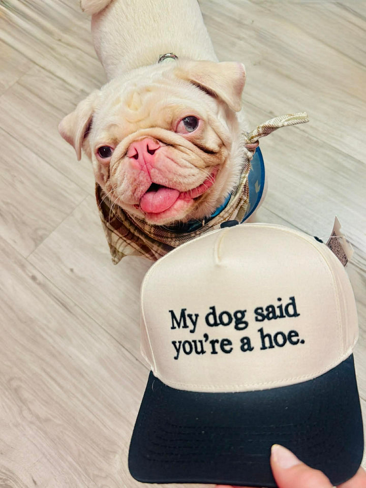 My Dog Said You're A Hoe Trucker Hat