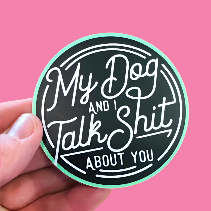 My Dog And I Talk Shit About You Sticker