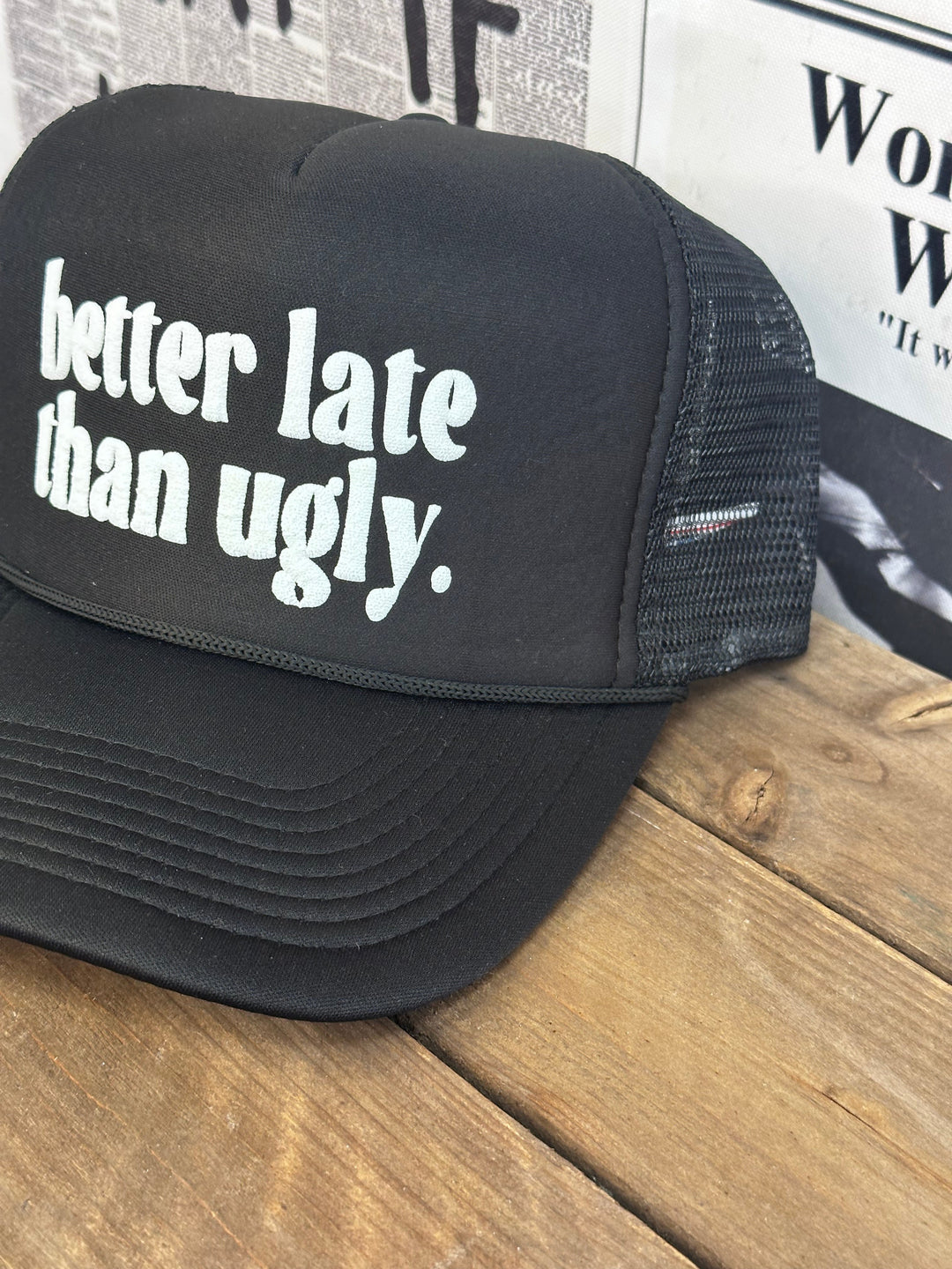 Better Late Than Ugly Trucker Hat