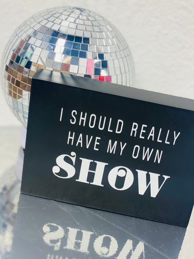 Need My Own Show Block Decor