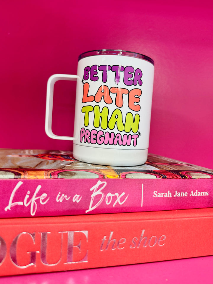 Better Late Than Pregnant Travel Cup