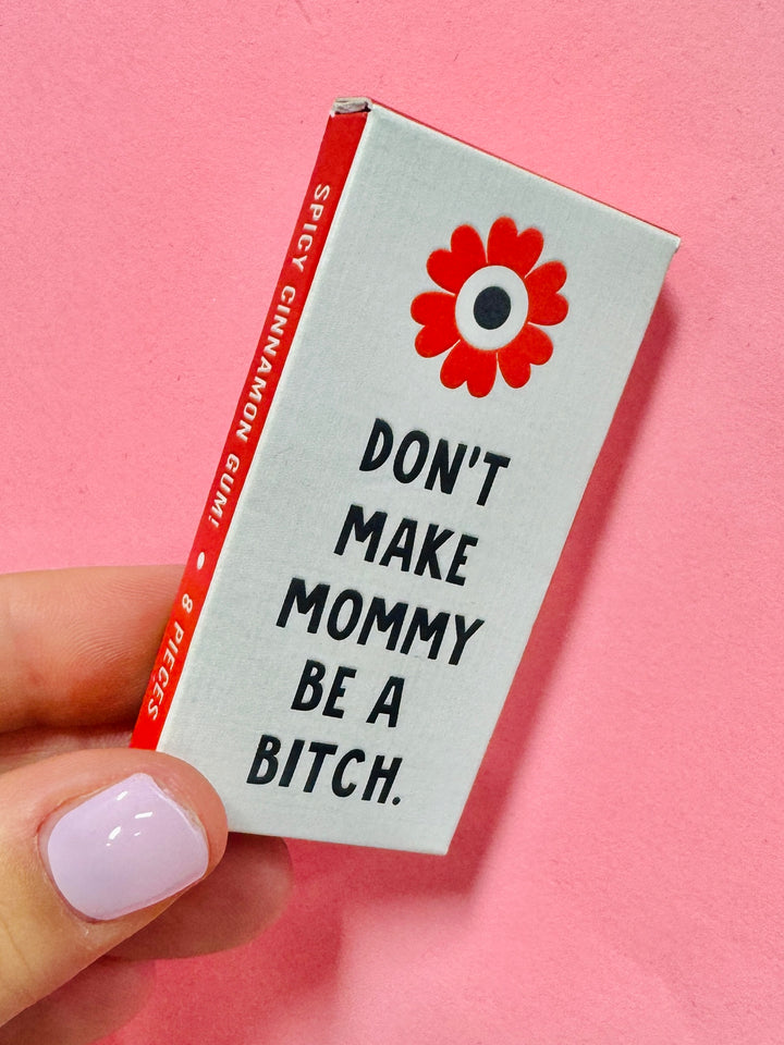 Don't Make Mommy Be A Bitch Gum