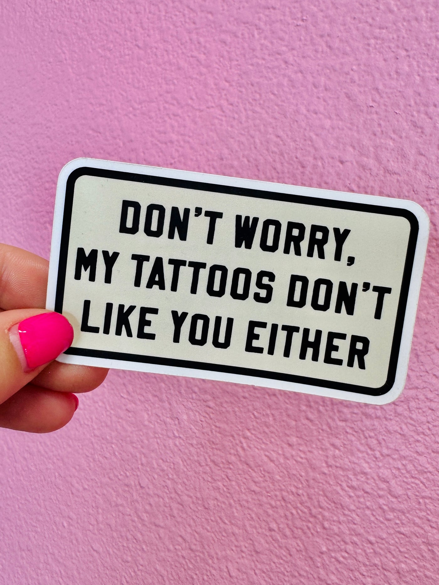 Don't Worry My Tattoos Don't Like You Either Sticker