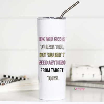 IDK Who Needs to Hear This But Tall Travel Cup