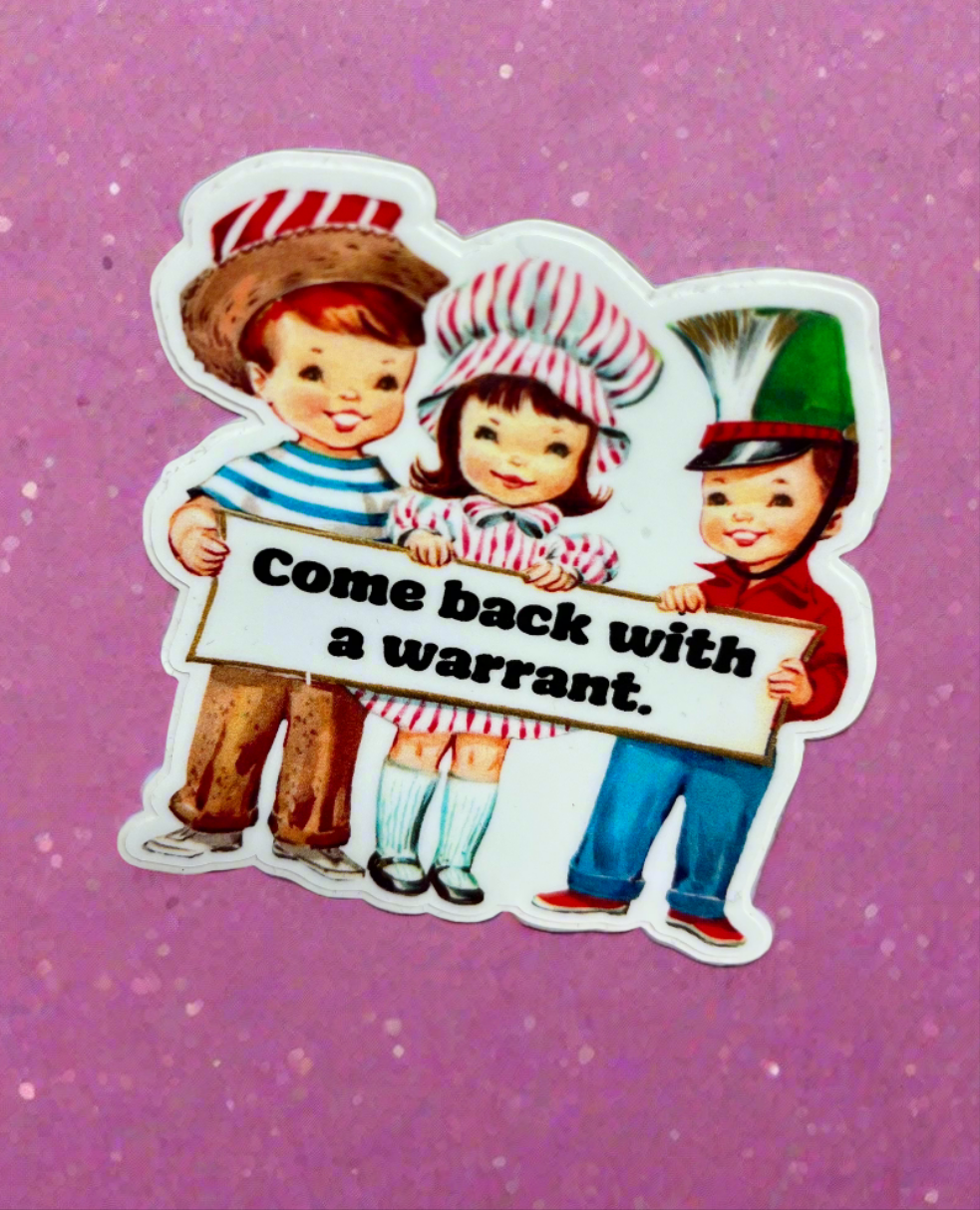 Come Back With A Warrant Sticker