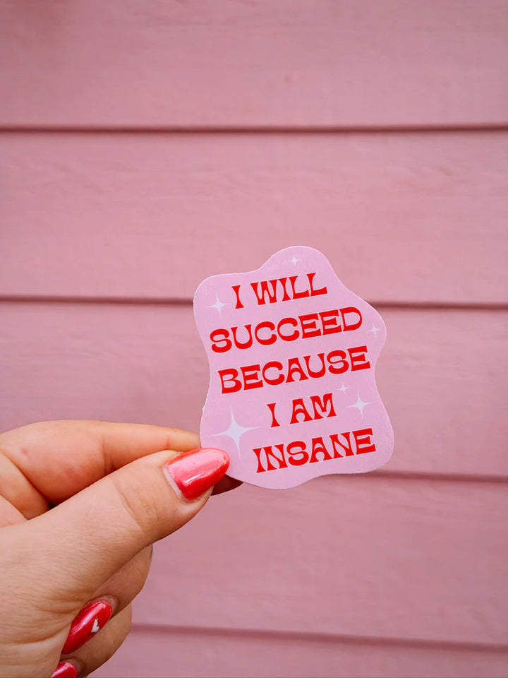 I Will Succeed Because I Am Insane Sticker