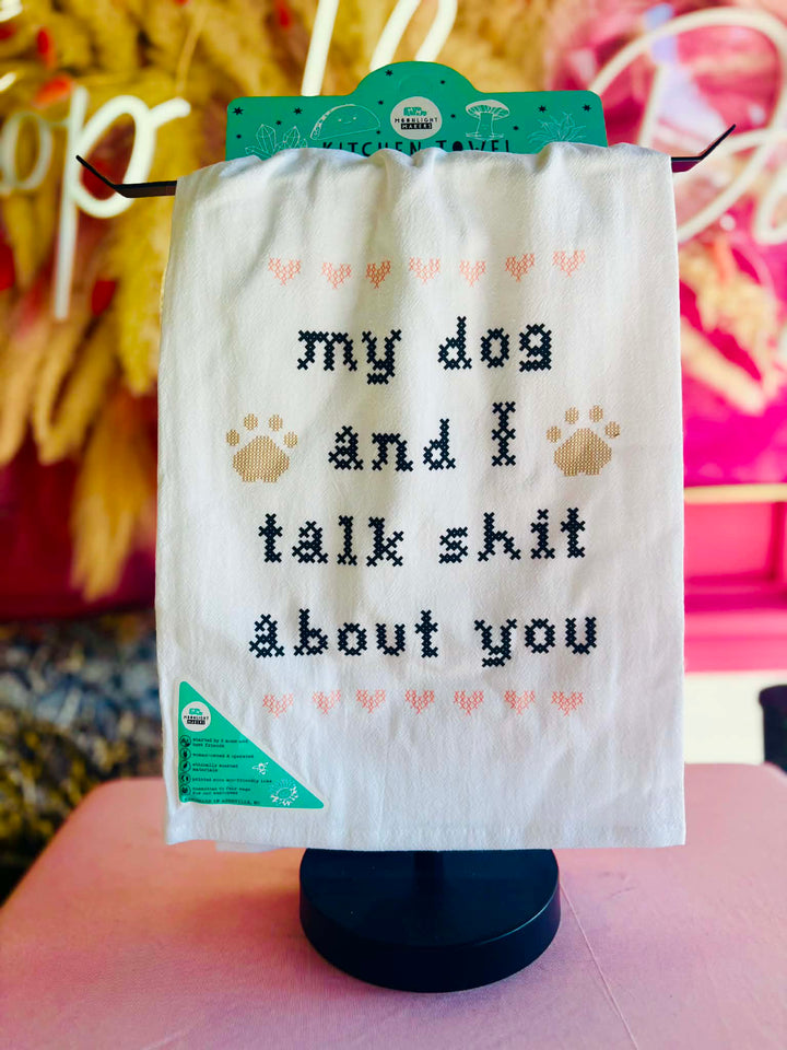 My Dog & I Talk Shit About You Tea Towel