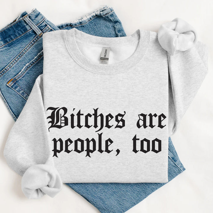 Bitches Are People, Too Sweatshirt