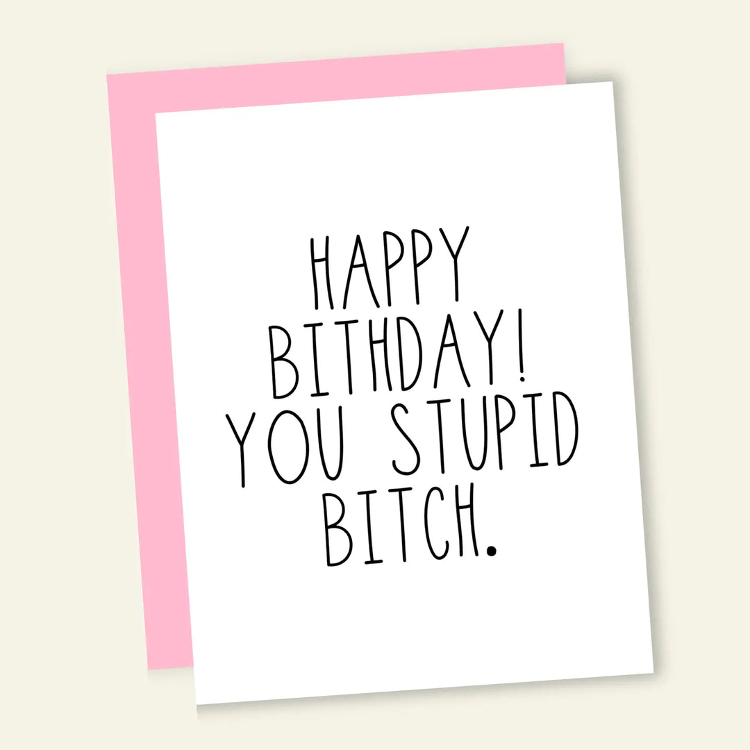 Stupid Bitch Birthday Card