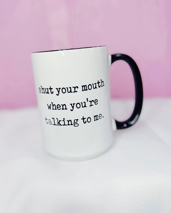 Shut Your Mouth Coffee Mug