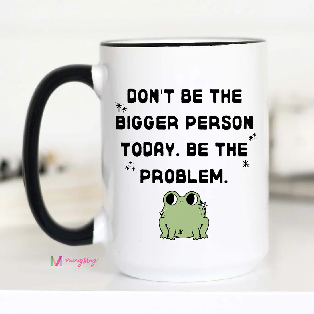 Don't Be The Bigger Person Coffee Mug