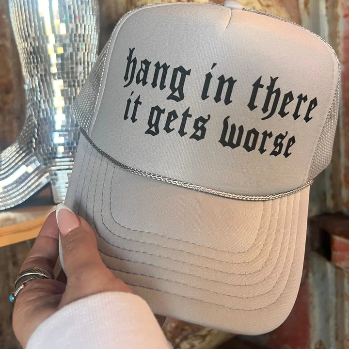 Hang In There It Get's Worse Trucker Hat