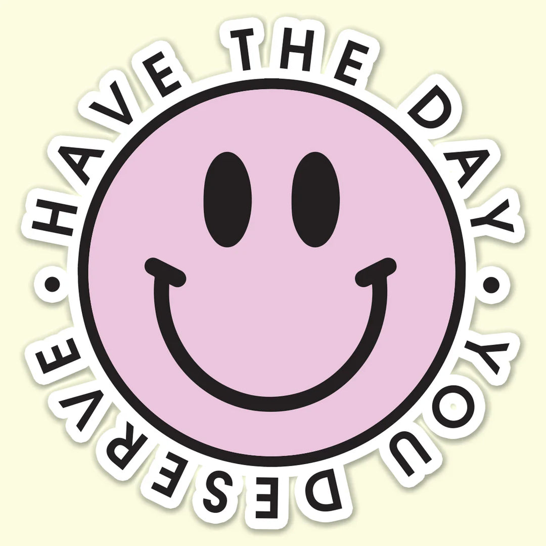 Have The Day You Deserve Sticker