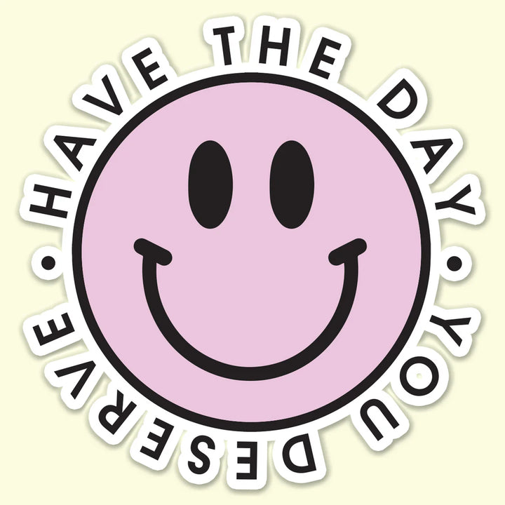 Have The Day You Deserve Sticker