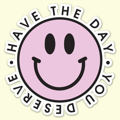 Have The Day You Deserve Sticker