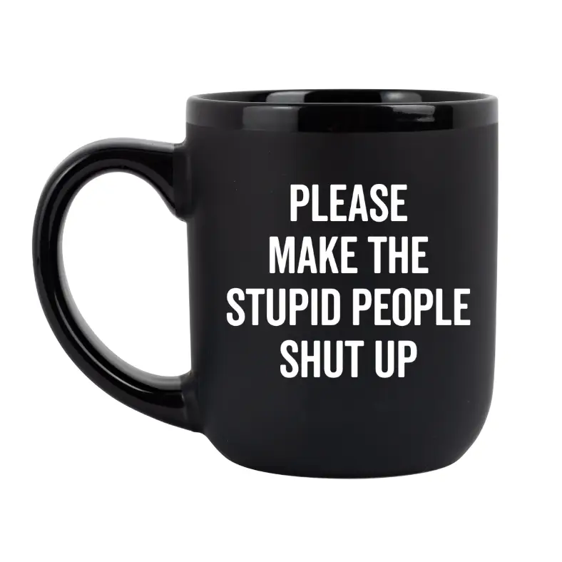 Please Make The Stupid People Shut Up Coffee Mug