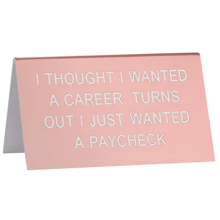 Just Want A Paycheck Desk Sign