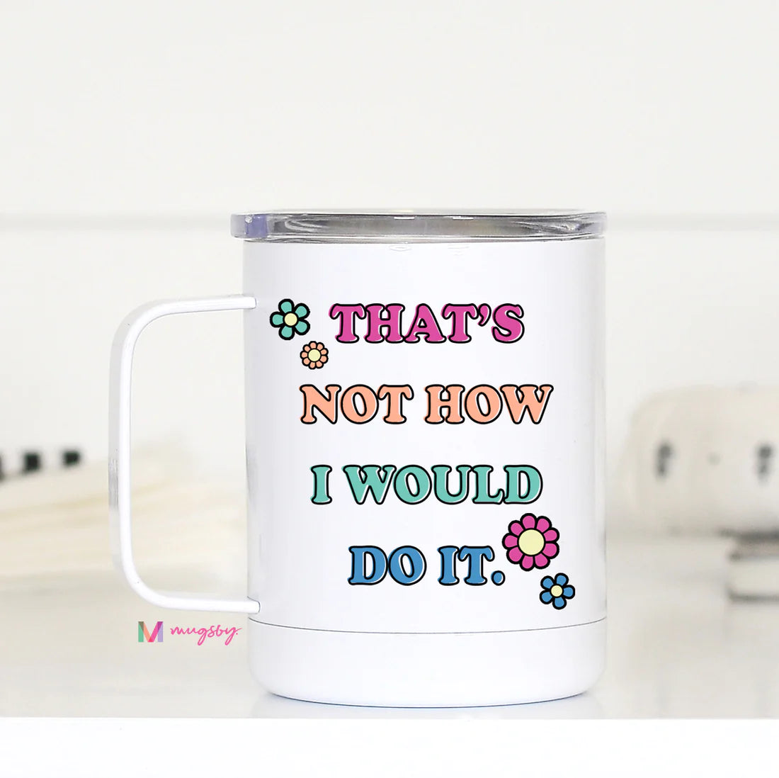 That's Not How I Would Do It Travel Mug