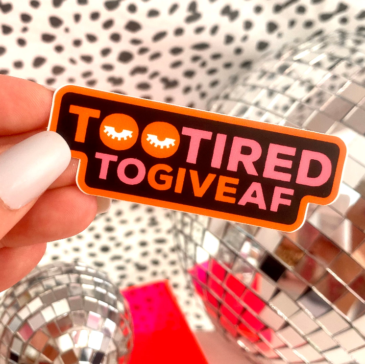 Too Tired To Give AF Sticker