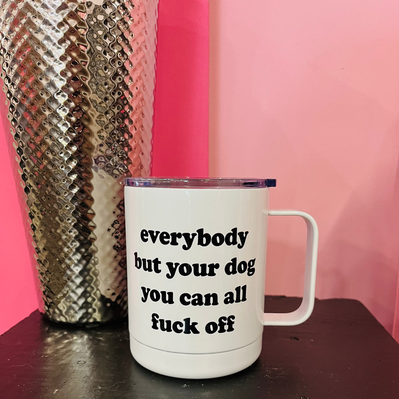 Everybody But Your Dog Travel Mug