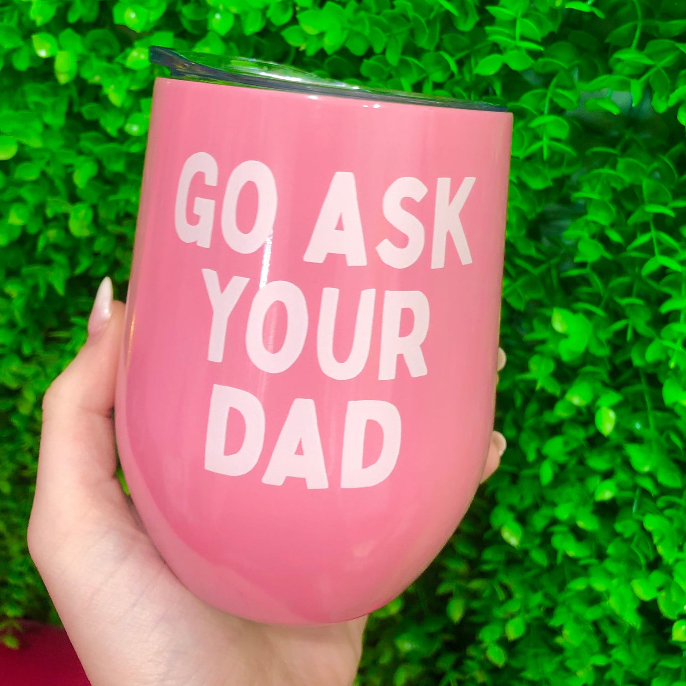 Go Ask Your Dad Wine Cup